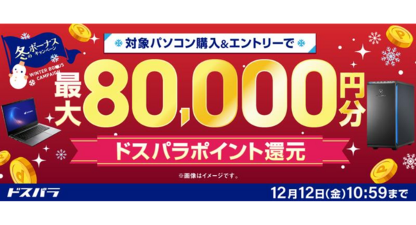 【ドスパラ】冬のボーナスキャンペーン開催 対象パソコンのご購入&エントリーで最大8万円分のドスパラポイントをもれなく還元通販限定のセールも同時開催