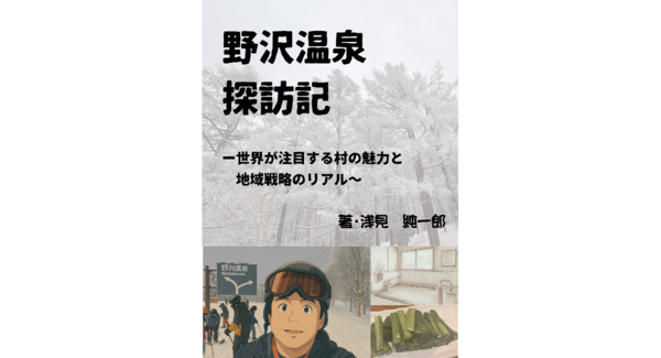 なぜ野沢温泉は世界を魅了するのか?企業コンサルタントが解き明かす地域戦略のリアル『野沢温泉探訪記~世界が注目する村の魅力と地域戦略のリアル~』発行のお知らせ