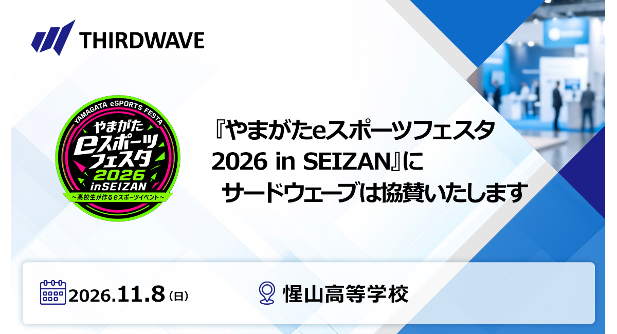 【サードウェーブ】高校生が主体となって運営するイベント 「やまがたeスポーツフェスタ2026 in SEIZAN」に協賛