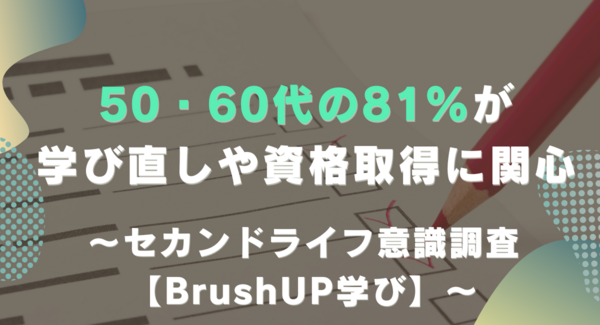 50・60代の81%が学び直しや資格取得に関心ーセカンドライフ意識調査【BrushUP学び】