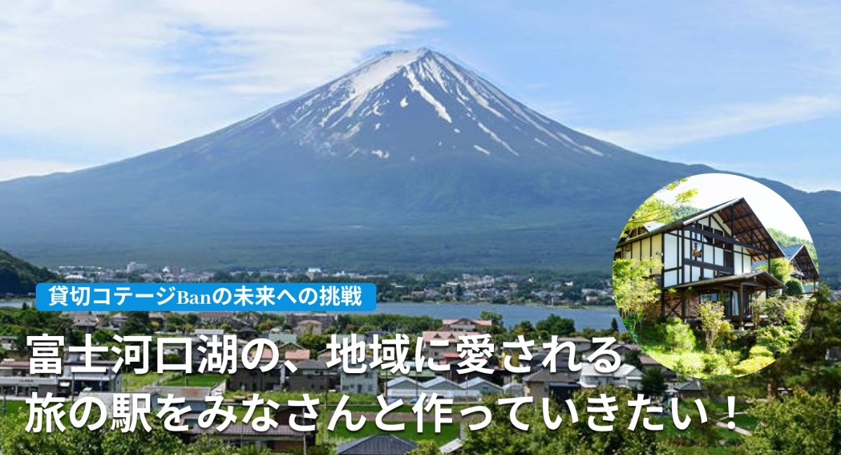 富士山河口湖、貸切りコテージBanの未来への挑戦 地域に愛される旅の駅