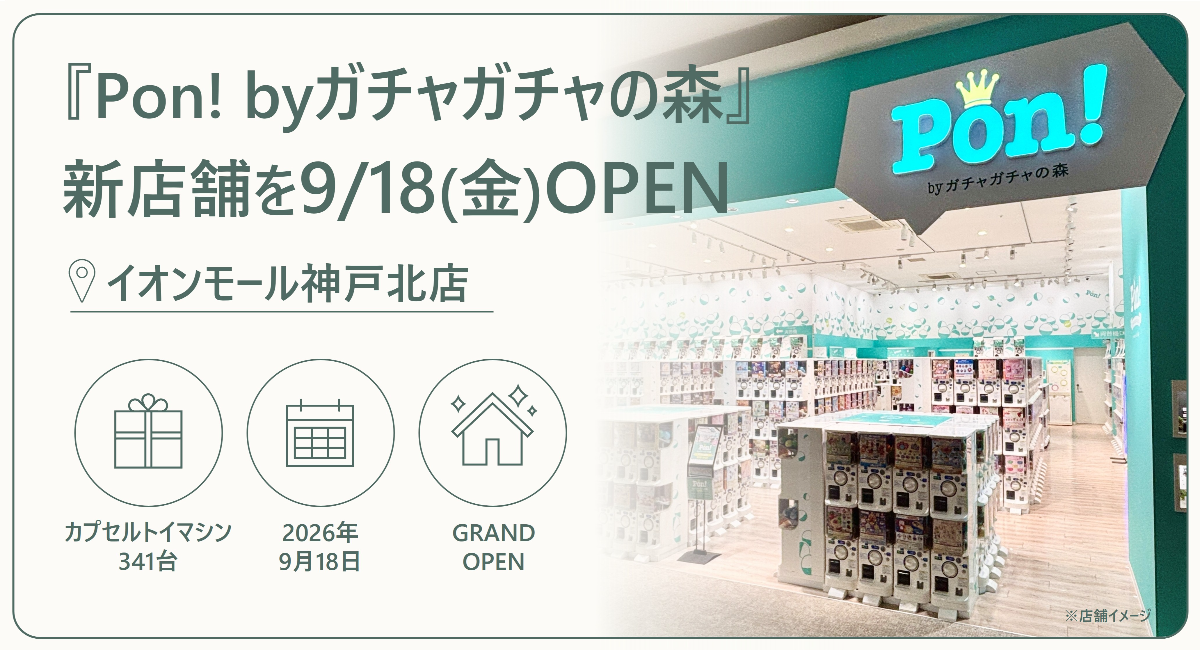 カプセルトイ専門店『Pon! byガチャガチャの森』が9月18日(金)「Pon! イオンモール神戸北店」をオープン