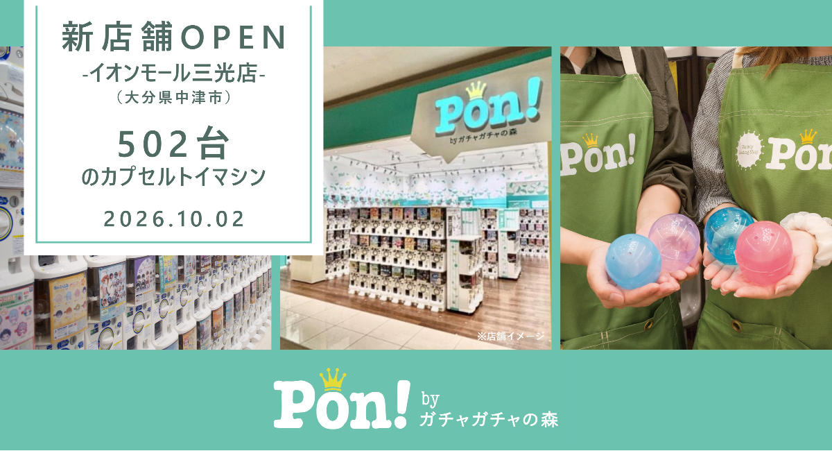 カプセルトイ専門店『Pon! byガチャガチャの森』が10月2日（金）「Pon! イオンモール三光店」をオープン