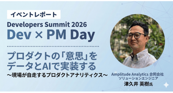 【イベントレポート公開】Developers Summit 2026 Amplitude登壇:プロダクトの意志をデータとAIで実装する