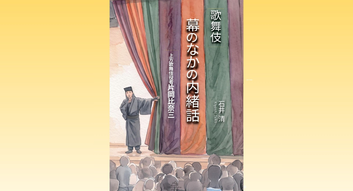 現役幕内頭取＆上方歌舞伎役者の舞台賛歌　石井清著「歌舞伎 幕のなかの内緒話」発売決定！