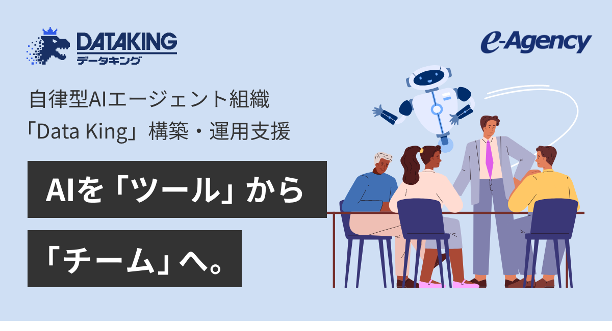 自律型AIエージェント組織「Data King」提供開始。AIを「作業ツールから、共に働く「デジタル労働力」へ｜株式会社イー・エージェンシー